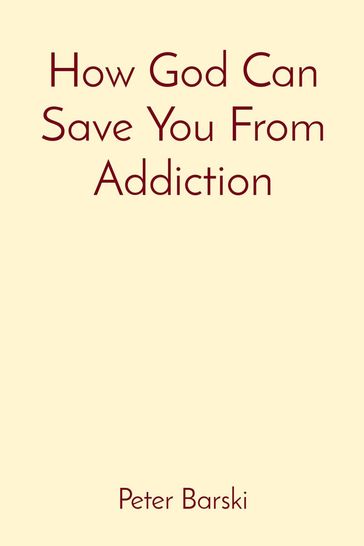 How God Can Save You From Addiction - Peter Barski