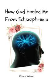 How God Healed Me From Schizophrenia