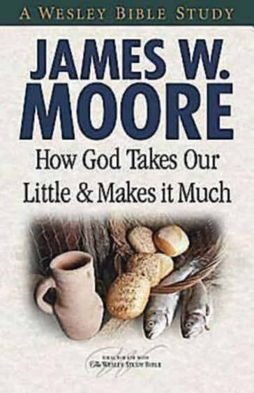 How God Takes Our Little & Makes It Much - Joel B. Green - James W. Moore