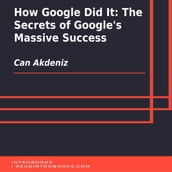 How Google Did It: The Secrets of Google s Massive Success