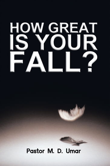 How Great Is Your Fall? - Pastor M. D. Umar