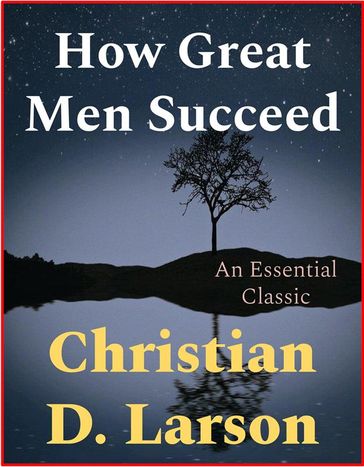 How Great Men Succeed - Christian D. Larson