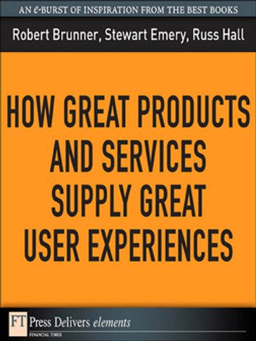How Great Products and Services Supply Great User Experiences - Robert Brunner - Stewart Emery - Russ Hall