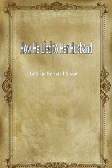 How He Lied to Her Husband - George Bernard Shaw