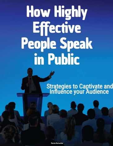 How Highly Effective People Speak in Public: Strategies to Captivate and Influence your Audience - Marsha Meriwether