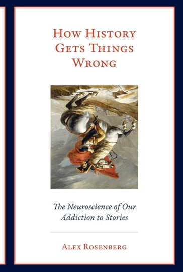 How History Gets Things Wrong - Alex Rosenberg