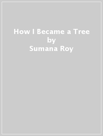 How I Became a Tree - Sumana Roy