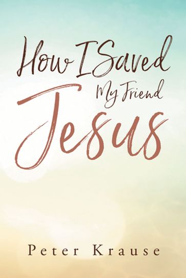 How I Saved My Friend Jesus - Peter Krause