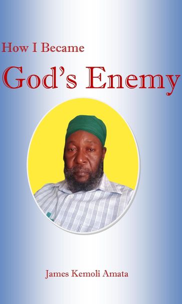 How I Became God's Enemy - James Kemoli Amata