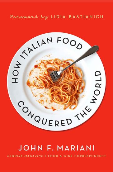 How Italian Food Conquered the World - John F. Mariani