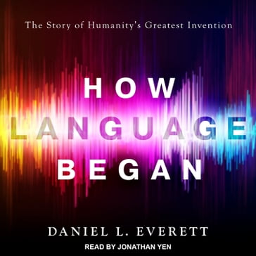 How Language Began - Daniel L. Everett