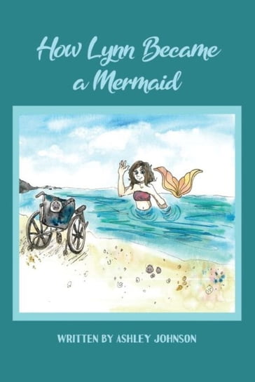 How Lynn Became a Mermaid - Ashley Johnson - Illustrations by Liana Stadelmann