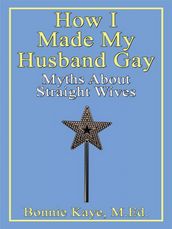 How I Made My Husband Gay: Myths About Straight Wives