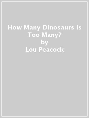 How Many Dinosaurs is Too Many? - Lou Peacock