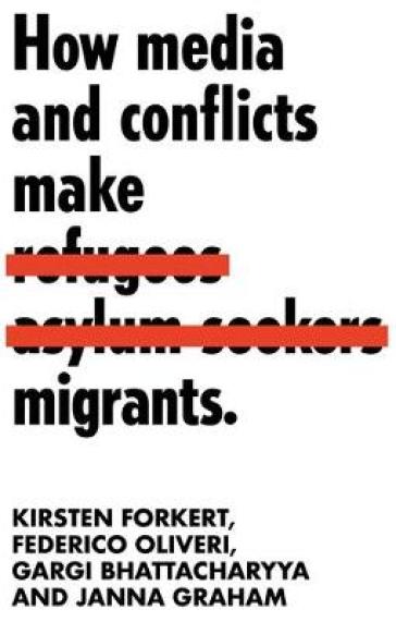 How Media and Conflicts Make Migrants - Kirsten Forkert - Federico Oliveri - Gargi Bhattacharyya - Janna Graham