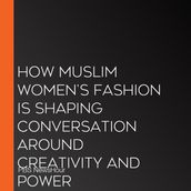 How Muslim Women S Fashion Is Shaping Conversation Around Creativity And Power