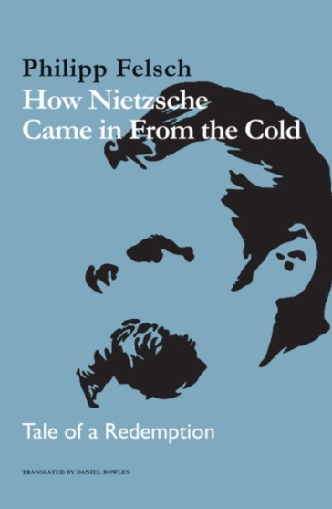 How Nietzsche Came in From the Cold - Philipp Felsch
