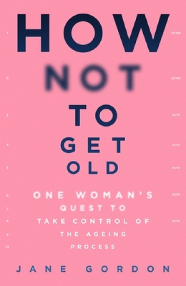 How Not To Get Old - Jane Gordon