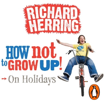 How Not To Grow Up: Holidays - Richard Herring