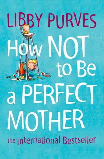 How Not to Be a Perfect Mother - Libby Purves