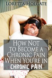 How Not to Become a Chronic Pain When You re in Chronic Pain