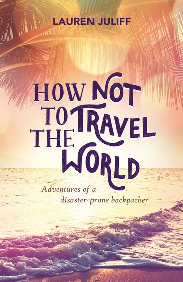 How Not to Travel the World - Lauren Juliff