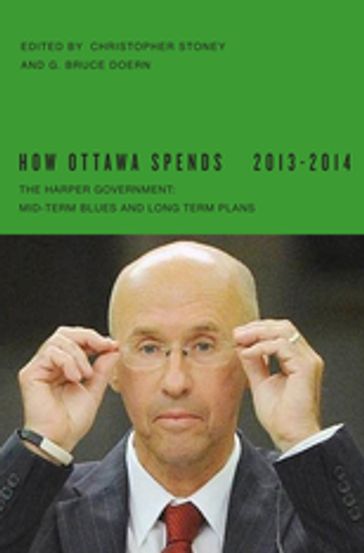 How Ottawa Spends, 2013-2014 - Christopher Stoney - G. Bruce Doern