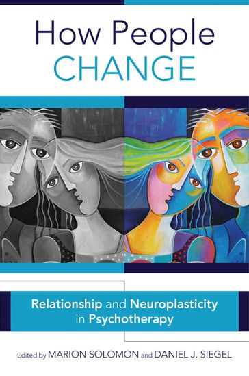 How People Change: Relationships and Neuroplasticity in Psychotherapy (Norton Series on Interpersonal Neurobiology) - M.D. Daniel J. Siegel - Ph.D. Marion F. Solomon