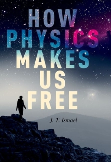 How Physics Makes Us Free - J.T. Ismael