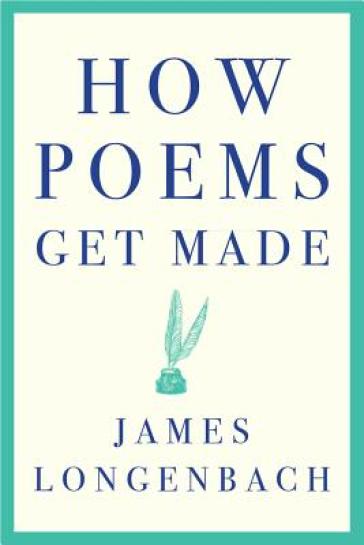 How Poems Get Made - James Longenbach
