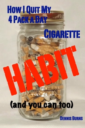 How I Quit My 4 Pack a Day Cigarette Habit (and you can too) - Dennis Burns