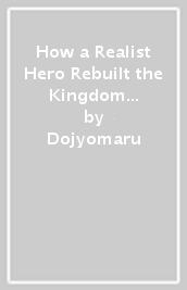 How a Realist Hero Rebuilt the Kingdom (Light Novel) Vol. 16