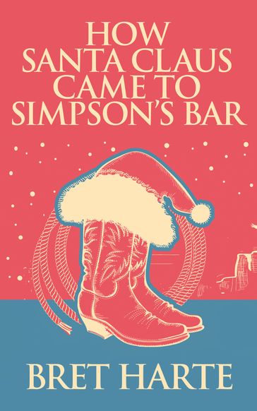 How Santa Claus Came to Simpson's Bar - Bret Harte
