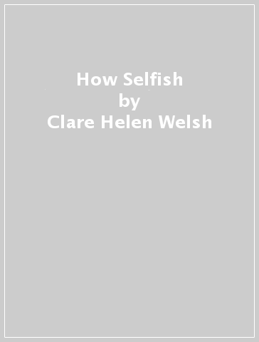 How Selfish - Clare Helen Welsh - Olivier Tallec