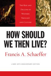 How Should We Then Live? (L Abri 50th Anniversary Edition)