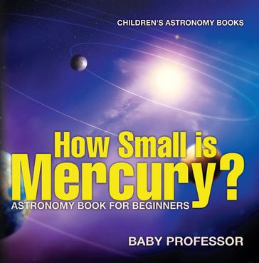 How Small is Mercury? Astronomy Book for Beginners   Children's Astronomy Books - Baby Professor