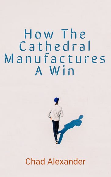 How The Cathedral Manufactures A Win - Chad Alexander