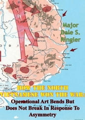 How The North Vietnamese Won The War: Operational Art Bends But Does Not Break In Response To Asymmetry