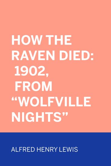 How The Raven Died: 1902, From "Wolfville Nights" - Alfred Henry Lewis