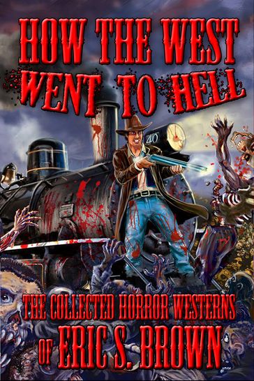 How The West Went To Hell: The Collected Horror Westerns of Eric S. Brown - Eric S. Brown
