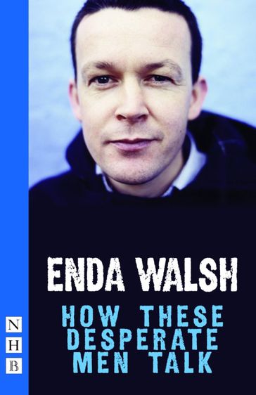 How These Desperate Men Talk (NHB Modern Plays) - Enda Walsh