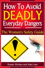 How To Avoid Deadly Everyday Dangers: The Women s Safety GuideTips To Avoid Death And Disfigurement