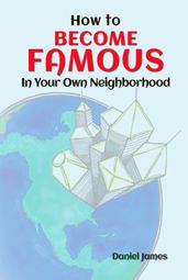 How To BECOME FAMOUS In Your Own Neighborhood