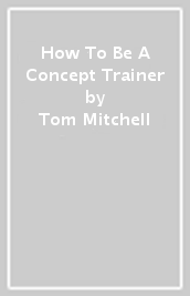 How To Be A Concept Trainer