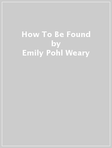 How To Be Found - Emily Pohl Weary