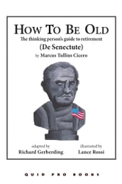 How To Be Old: The Thinking Person s Guide to Retirement