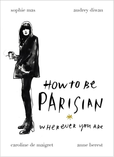 How To Be Parisian - Anne Berest - Audrey Diwan - Caroline de Maigret - Sophie Mas