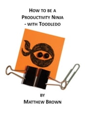 How To Be A Productivity Ninja: With Toodledo