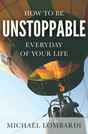 How To Be Unstoppable Every Day Of Your Life - Michael Lombardi