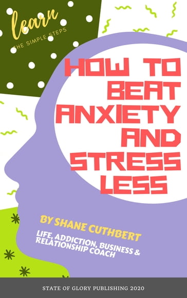 How To Beat Anxiety and Stress Less - Shane Cuthbert
